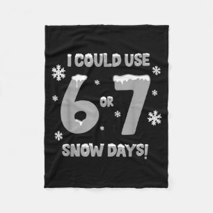 I Could Use 6 7 Snow Days Funny Snowy Day Teacher  Fleece Blanket