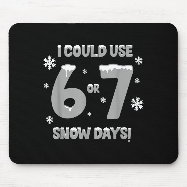 I Could Use 6 7 Snow Days Funny Snowy Day Teacher  Mouse Pad (Front)