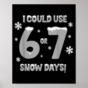 I Could Use 6 7 Snow Days Funny Snowy Day Teacher  Poster