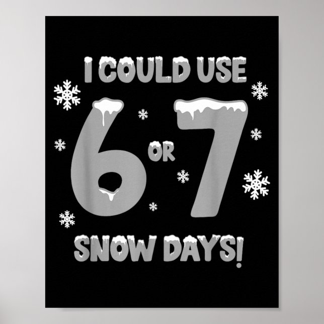 I Could Use 6 7 Snow Days Funny Snowy Day Teacher  Poster (Front)