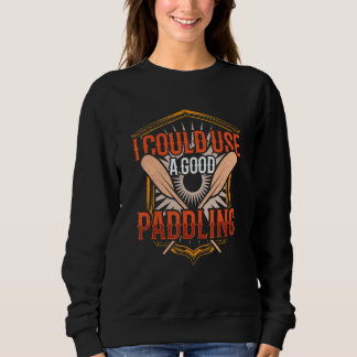 I Could Use A Good Paddling Canoe Canoeing Paddle Sweatshirt