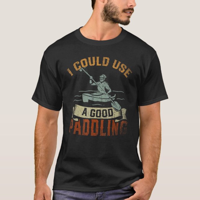 I Could Use A Good Paddling Canoe Kayak  Kayaking  T-Shirt (Front)