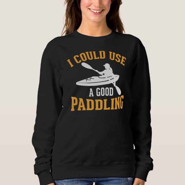 I Could Use A Good Paddling  Canoeing Kayaking Wat Sweatshirt (Front)