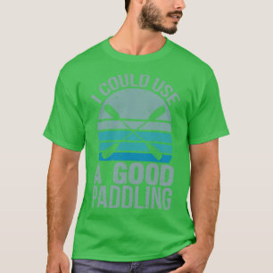 I Could Use A Good Paddling Funny Kayak Canoe Padd T-Shirt
