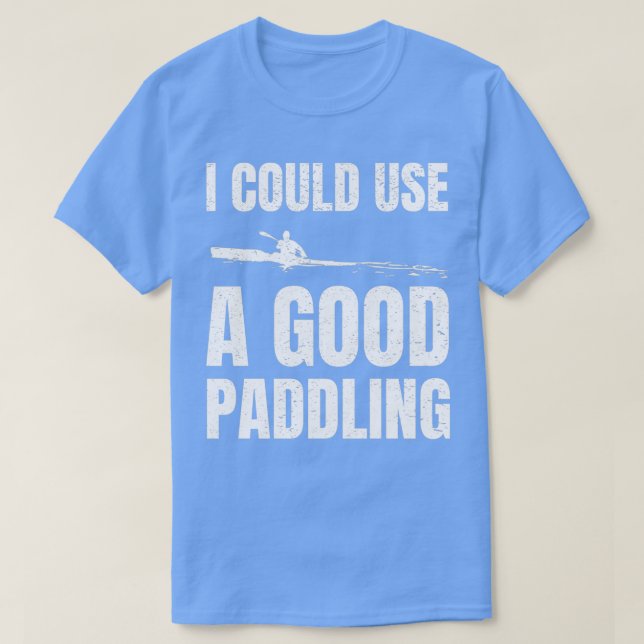 I Could Use A Good Paddling Funny kayak Gift T-Shirt (Design Front)