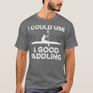 I Could Use A Good Paddling Funny Kayak T-Shirt