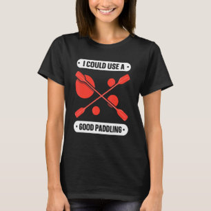 I Could Use A Good Paddling Hobby Kayaking Kayak K T-Shirt
