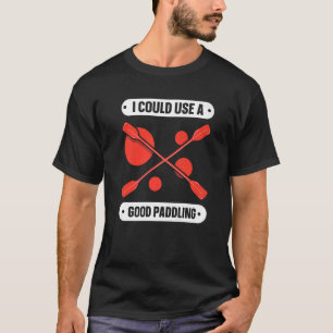 I Could Use A Good Paddling Hobby Kayaking Kayak K T-Shirt