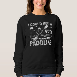 I Could Use A Good Paddling Kayak Canoe Kayaking Sweatshirt