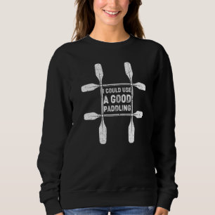 I Could Use A Good Paddling Kayak Canoe Kayaking Sweatshirt