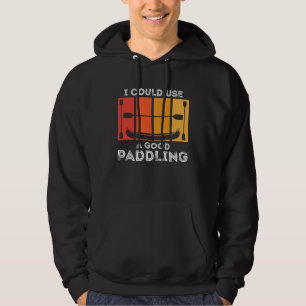 I Could Use A Good Paddling Kayak paddling boat p Hoodie