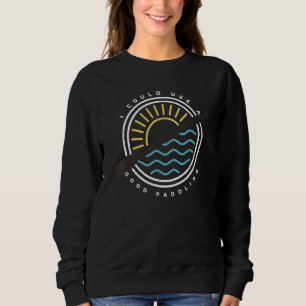 I Could Use A Good Paddling Kayaker Kayaking Pun Sweatshirt
