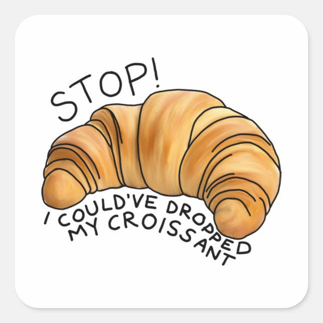 I could’ve dropped my croissant ! square sticker (Front)