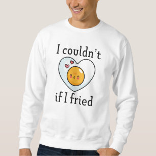 I Couldn't If I Fried Sweatshirt