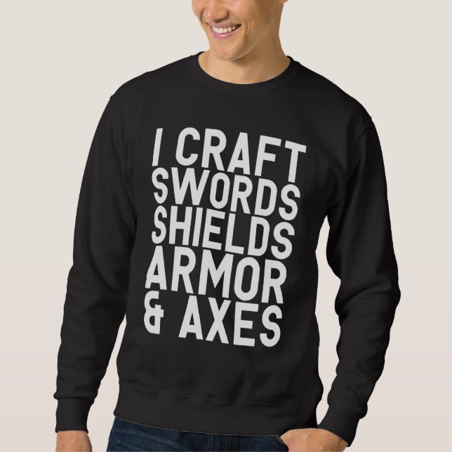 I Craft Swords Shields Armour & Axes Blacksmith Vi Sweatshirt (Front)