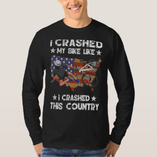 I Crashed My Bike Like I Crashed This Country T-Shirt