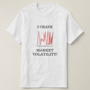 I CRAVE MARKET VOLATILITY! T-Shirt