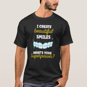 I Create Beautiful Smiles What's Your Superpower T-Shirt