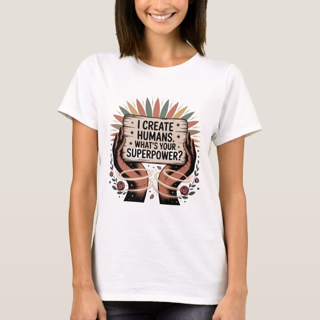 I Create Humans. What’s Your Superpower T-Shirt (Front)