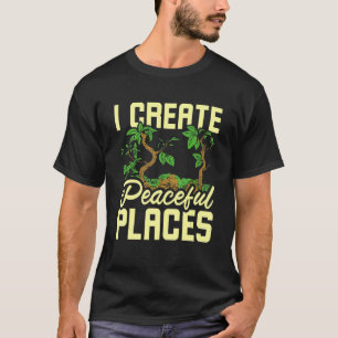 I create peaceful places gardening T-Shirt