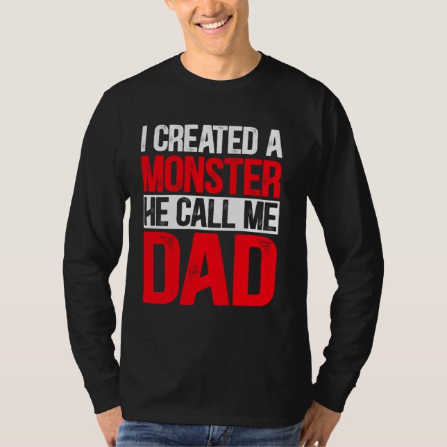 I Created A Monster He Call Me Dad Father's Day T-Shirt (Front)