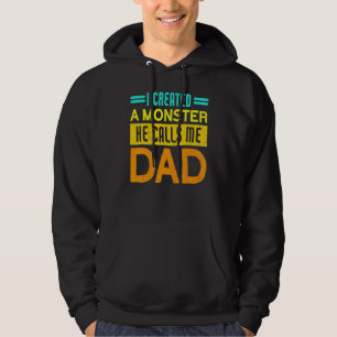 I Created A Monster He Calls Me Dad Daddy Father Hoodie