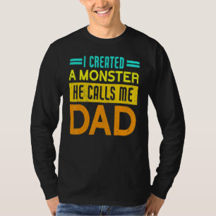 I Created A Monster He Calls Me Dad Daddy Father T-Shirt