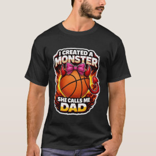 I Created A Monster She Calls Me Dad Basketball Da T-Shirt