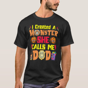 I Created A Monster She Calls Me Dad Dad Halloween T-Shirt
