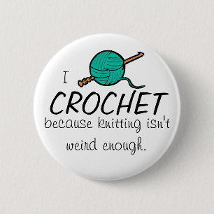 I crochet because knitting isn't weird enough 6 cm round badge