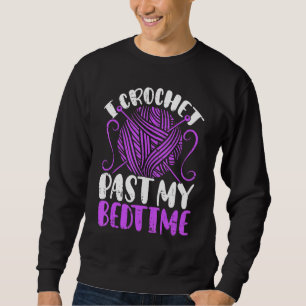 I Crochet Past My Bedtime Crochet Quilting Crochet Sweatshirt