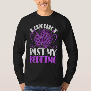 I Crochet Past My Bedtime Crochet Quilting Crochet T-Shirt