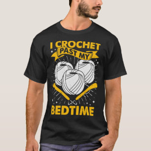 I Crochet Past My Bedtime Crocheting Lover Gift  T-Shirt