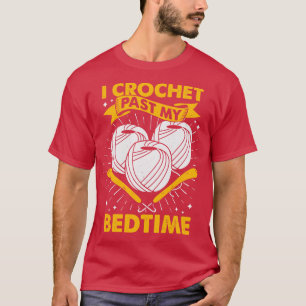 I Crochet Past My Bedtime Crocheting Lover Gift T-Shirt