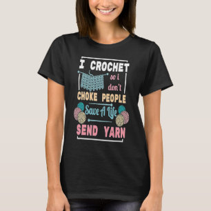 I Crochet Save Life Send Yarn for Sewing T-Shirt