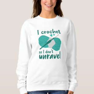 I Crochet So I Don’t Unravel Sweatshirt