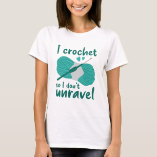 I Crochet So I Don’t Unravel T-Shirt