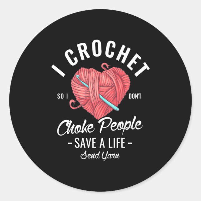 I Crochet So I Dont Choke People Save A Life Send  Classic Round Sticker (Front)