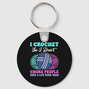 I Crochet So I Don't Choke People Save A Life Send Key Ring
