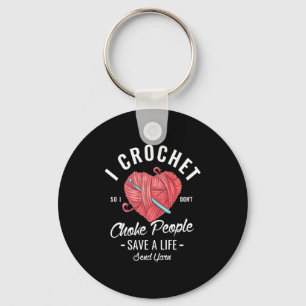 I Crochet So I Dont Choke People Save A Life Send Key Ring