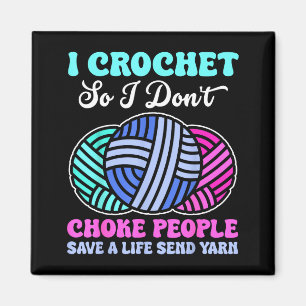 I Crochet So I Don't Choke People Save A Life Send Magnet