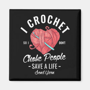 I Crochet So I Dont Choke People Save A Life Send  Magnet