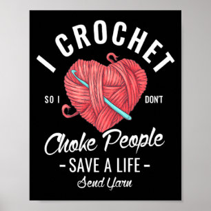 I Crochet So I Dont Choke People Save A Life Send  Poster