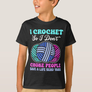 I Crochet So I Don't Choke People Save A Life Send T-Shirt