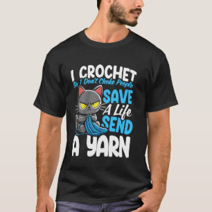 I Crochet So I Don't Choke People Save A Life Send T-Shirt