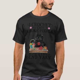 I Crochet So I Don't Choke People Save A Life Send T-Shirt