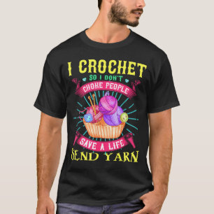 I Crochet So I Don't Choke People Save A Life Send T-Shirt