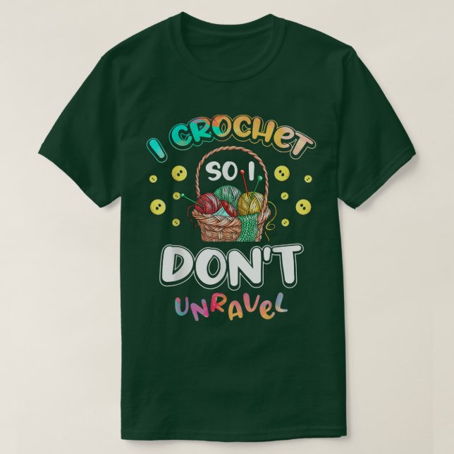 I Crochet So I Dont Unravel for a Crocheter Croche T-Shirt (Design Front)