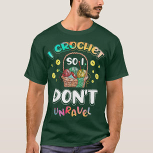 I Crochet So I Dont Unravel for a Crocheter Croche T-Shirt