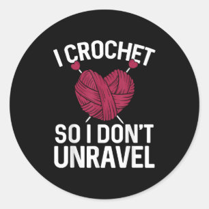 I Crochet So I Don't Unravel Funny Yarn Lover Classic Round Sticker